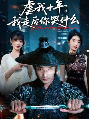 虐我十年，我走后你哭什么（50集）太好看了短剧