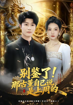 别鉴了！那古董自己说是上周的（80集）精彩好看的短剧