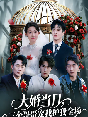 大婚当日，三个哥哥宠我护我全场（74集）更新时间一览表