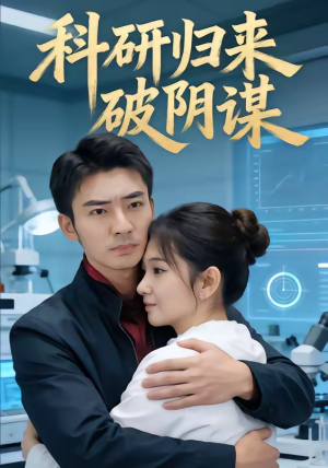 科研归来破阴谋（50集）短剧前十排行榜