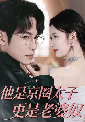 他是京圈太子更是老婆奴（80集）精彩短剧天天看