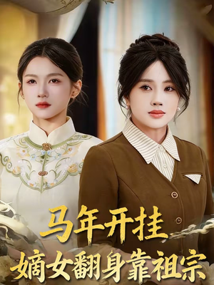 马年开挂嫡女翻身靠祖宗（50集）短剧热门分享