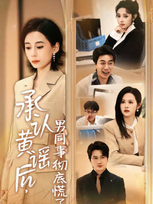 承认黄谣后，男同事彻底慌了（40集）超火短剧抢先看