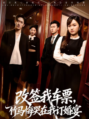 改签我车票，竹马悔哭在我订婚宴（81集）短剧热门分享