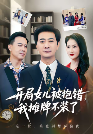 开局女儿被抱错我摊牌不装了（56集）不用花钱看全剧