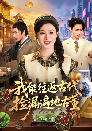 我能往返古代，捡漏遍地古董（103集）短剧热门推荐