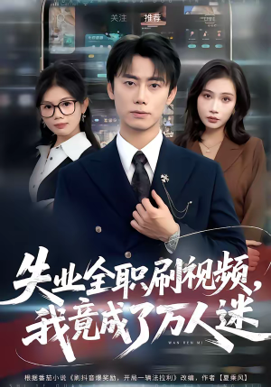 失业全职刷视频，我竟成了万人迷（72集）免费短剧大全