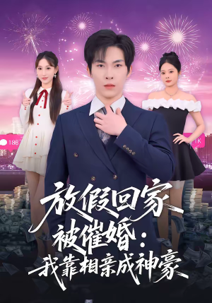 放假回家被催婚：我靠相亲成神豪（80集）悬疑短剧推荐