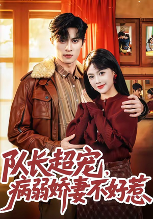 队长超宠，病弱娇妻不好惹（80集）甜宠短剧追到爽