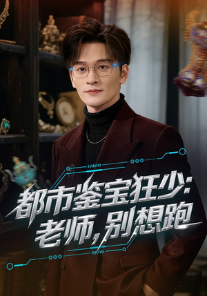 都市鉴宝狂少老师别想跑（80集）热门短剧排行榜