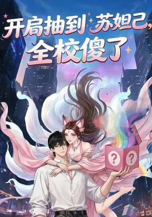 开局抽到苏妲己，全校傻了（73集）短剧中追到爽