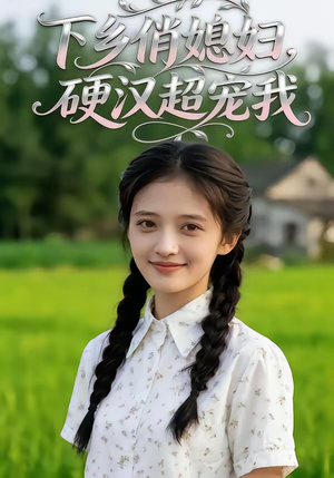下乡俏媳妇，硬汉超宠我（40集）精彩短剧合集