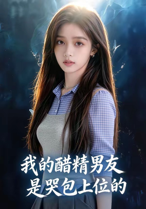 我的醋精男友是哭包上位的（53集）百亿短剧抢先看