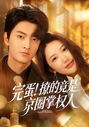 完蛋！撩的竟是京圈掌权人（72集）简直不要太好看