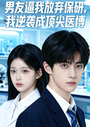 男友逼我放弃保研，我逆袭成顶尖医博（35集）口碑之选免费看