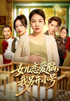 女儿恋爱脑，我另开小号（45集）精彩短剧追不停