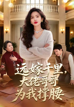 远嫁千里，大佬哥哥为我撑腰（51集）好看的短剧