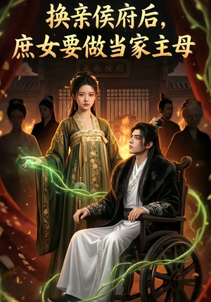 换亲侯府后,庶女要做当家主母（80集）精彩的网络短剧