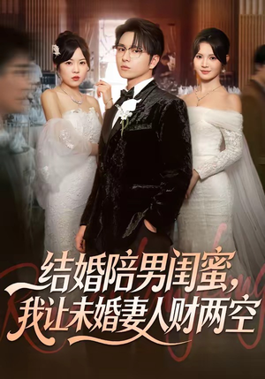 结婚陪男闺蜜，我让未婚妻人财两空（60集）一口气追完全集