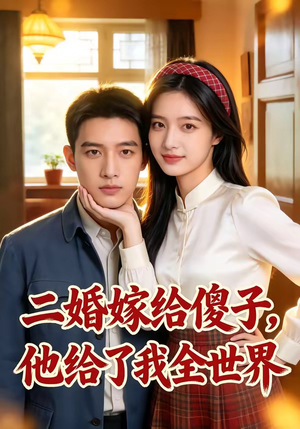 二婚嫁给傻子，他给了我全世界（75集）最新短剧推荐