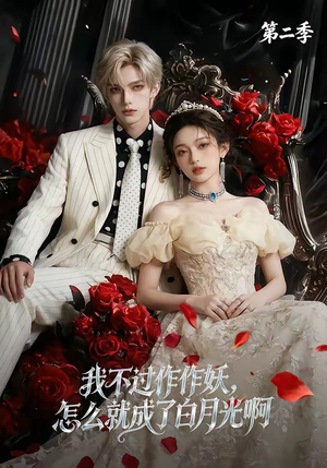 我不过作作妖，怎么就成了白月光啊第二季（67集）最火爆的短剧