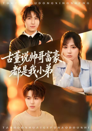 古董说帅哥富豪都是我小弟（80集）爆火短剧抢先看