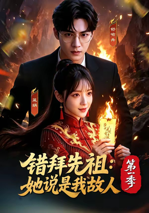 错拜先祖：她说是我故人第一季（56集）一起追短剧吧