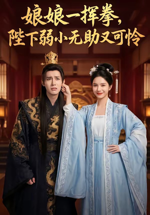 娘娘一挥拳，陛下弱小无助又可怜（56集）热门短剧大全
