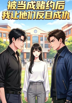 被当成赌约后，我让他们反目成仇（20集）热播短剧抢先看