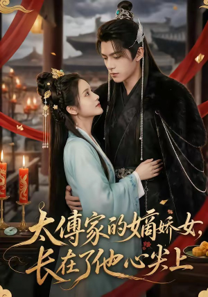 太傅家的嫡娇女，长在了他心尖上（74集）超级好看的短剧