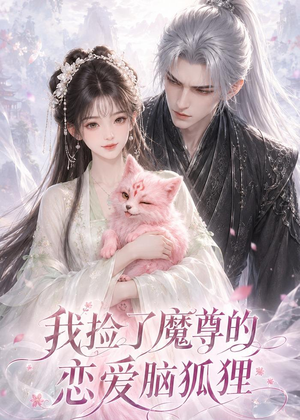 我捡了魔尊的恋爱脑狐狸（39集）短剧前十排行榜