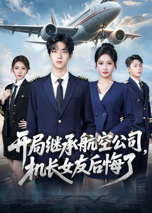 开局继承航空公司，机长女友后悔了（70集）精彩好看短剧