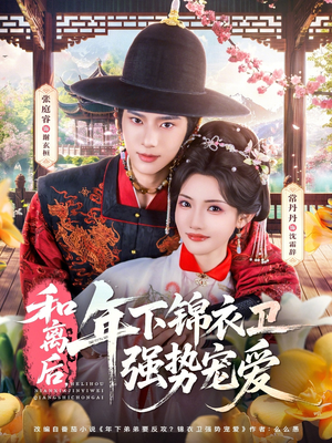 和离后，年下锦衣卫强势宠爱（78集）精彩好看短剧