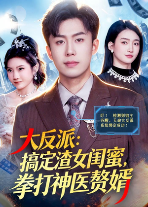 大反派:搞定渣女闺蜜,拳打神医赘婿(120集) 大反派:搞定渣女闺蜜,拳打神医赘婿(120集)火爆短剧推荐