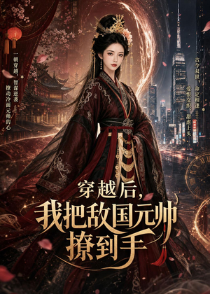穿越后，我把敌国元帅撩到手（80集）古装短剧推荐