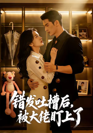 错发吐槽后，被大佬盯上了（11集）超火热门短剧