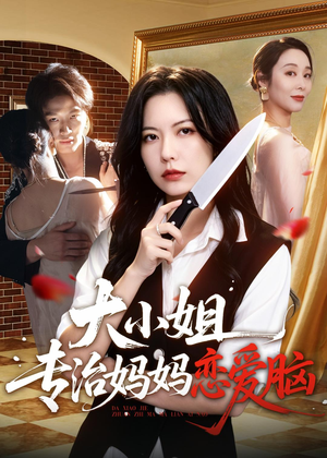 大小姐专治妈妈恋爱脑（75集）红果短剧看全集