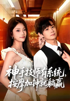 神手技师有系统，按摩加钟就躺赢（80集）短剧排行榜