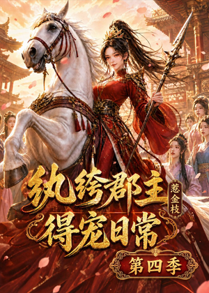 纨绔郡主得宠日常：惹金枝第四季（117集）短剧推荐分享