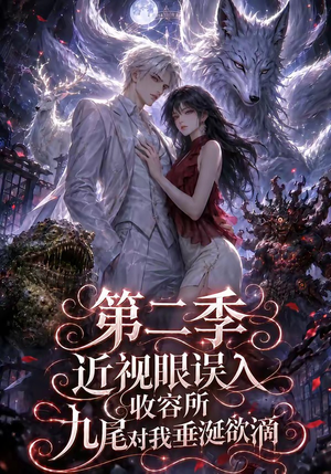 近视眼误入收容所：九尾对我垂涎欲滴第二季（45集）免费短剧资源