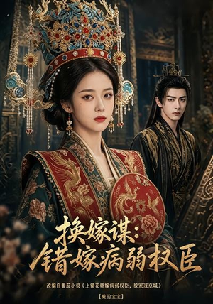 换嫁谋：错嫁病弱权臣（106集）红果短剧看全集