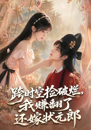 跨时空捡破烂，我赚翻了还嫁状元郎（67集）免费短剧推荐