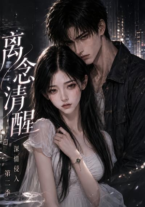 离念清醒深情侵入第二季（58集）无需会员免费看