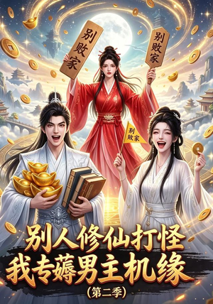 别人修仙打怪我专薅男主机缘（第二季）（101集）精彩短剧天天看