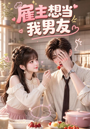 雇主想当我男友（55集）短剧越看越精彩