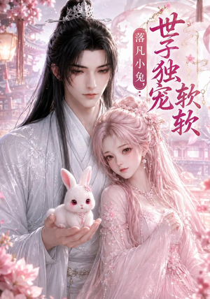落凡小兔,世子独宠软软(143集) 落凡小兔,世子独宠软软(143集)番茄短剧看全集
