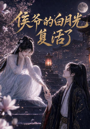 侯爷的白月光复活了（44集）精彩短剧合集