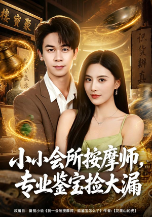 小小会所按摩师，专业鉴宝捡大漏（79集）最火爆的短剧