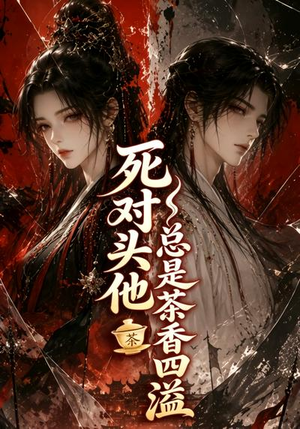 死对头他总是茶香四溢（59集）免费热门短剧