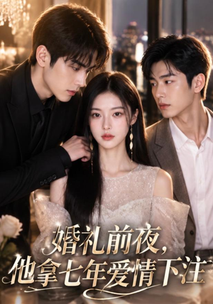 婚礼前夜,他拿七年爱情下注(50集) 婚礼前夜,他拿七年爱情下注(50集)短剧追不停